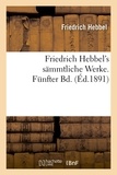 Friedrich Hebbel - Friedrich Hebbel's sämmtliche Werke. Fünfter Bd. (Éd.1891).