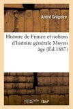 André Grégoire - Histoire de France et notions d'histoire générale Moyen âge (Éd.1887).