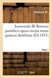  Innocent III - Innocentii III Romani pontificis opera omnia tomis quatuor distributa. Tome 1 (Éd.1855).
