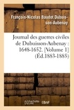 François-Nicolas Baudot Dubuisson-Aubenay - Journal des guerres civiles de Dubuisson-Aubenay : 1648-1652. [Volume 1  (Éd.1883-1885).