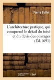 Pierre Bullet - L'architecture pratique, qui comprend le détail du toisé et du devis des ouvrages (Éd.1691).