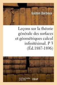 Gaston Darboux - Leçons sur la théorie générale des surfaces et géométriques calcul infinitésimal. P 3 (Éd.1887-1896).