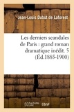 Jean-Louis Dubut de Laforest - Les derniers scandales de Paris : grand roman dramatique inédit. 5 (Éd.1885-1900).