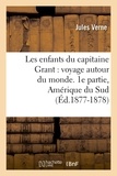 Jules Verne - Les enfants du capitaine Grant : voyage autour du monde. 1e partie, Amérique du Sud (Éd.1877-1878).