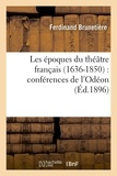 Ferdinand Brunetière - Les époques du théâtre français (1636-1850) : conférences de l'Odéon (Éd.1896).