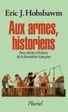 Eric Hobsbawm - Aux armes, historiens - Deux siècles d'histoire de la Révolution française.