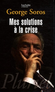 George Soros - Mes solutions à la crise.