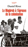 Daniel Rivet - Le Maghreb à l'épreuve de la colonisation.