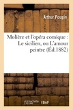 Arthur Pougin - Molière et l'opéra comique : Le sicilien, ou L'amour peintre.