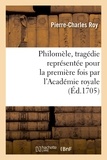 Pierre-Charles Roy - Philomèle, tragédie représentée pour la première fois par l'Académie royale de musique.