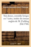 Antoine-Alexandre-Henri Poinsinet - Tom Jones, comédie lyrique en 3 actes, imitée du roman anglais de M. Fielding, représentée.