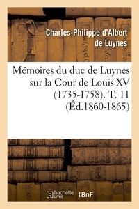 Charles-Philippe d'Albert Luynes - Mémoires du duc de Luynes sur la cour de Louis XV (1735-1758) Tome 11 : .