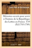Louis Petit de Bachaumont - Mémoires secrets pour servir à l'histoire de la République des Lettres en France. T19 (Éd.1783-1789).