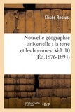 Elisée Reclus - Nouvelle géographie universelle : la terre et les hommes. Vol. 10 (Éd.1876-1894).