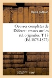 Denis Diderot - Oeuvres complètes de Diderot : revues sur les éd. originales. T 13 (Éd.1875-1877).