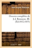 Jean-Jacques Rousseau - Oeuvres complètes de J.-J. Rousseau. III. (Éd.1852-1853).