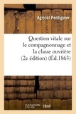 Agricol Perdiguier - Question vitale sur le compagnonnage et la classe ouvrière (2e édition) (Éd.1863).