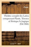  Plaute - Théâtre complet des Latins comprenant Plaute, Térence et Sénèque le tragique (Éd.1866).