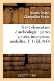 Jacques-Joseph Champollion-Figeac - Traité élémentaire d'archéologie : pierres gravées, inscriptions, médailles. T. 1 (Éd.1843).