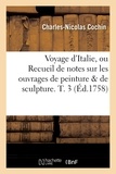 Charles-Nicolas Cochin - Voyage d'Italie, ou Recueil de notes sur les ouvrages de peinture & de sculpture. T. 3 (Éd.1758).