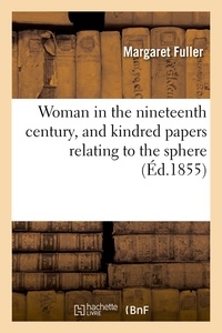 Margaret Fuller - Woman in the nineteenth century, and kindred papers relating to the sphere (Éd.1855).