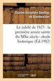 Charles-Alexandre Geoffroy de Grandmaison - Le jubilé de 1825 : la première année sainte du XIXe siècle : étude historique.