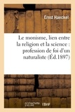 Ernst Haeckel - Le monisme, lien entre la religion et la science : profession de foi d'un naturaliste.