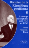 Pierre Viansson-Ponté - Histoire De La Republique Gaullienne. Tome 2, Le Temps Des Orphelins Aout 1962-Avril 1969.