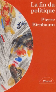 Pierre Birnbaum - La fin du politique.