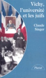 Claude Singer - Vichy, L'Universite Et Les Juifs. Les Silences Et La Memoire.
