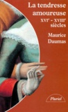 Maurice Daumas - La tendresse amoureuse, XVIe-XVIIIe siècles.