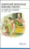 Bernard Vincent et Bartolomé Bennassar - Le Temps De L'Espagne. Xvieme-Xviieme Siecles.