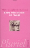 Marie-Magdeleine Lessana - Entre Mere Et Fille : Un Ravage.