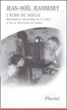 Jean-Noël Jeanneney - L'Echo Du Siecle. Dictionnaire Historique De La Radio Et De La Television En France.