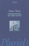 Anne Siety - Mathématiques, ma chère terreur.