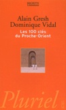Alain Gresh et Dominique Vidal - Les 100 clés du Proche-Orient.