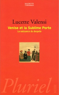 Lucette Valensi - Venise et la sublime porte - La naissance du despote.