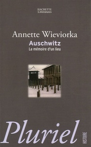 Annette Wieviorka - Auschwitz - La mémoire d'un lieu.