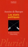 Antoine de Baecque - Les duels politiques - De Danton-Robespierre à Royal-Sarkozy.
