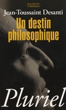 Jean-Toussaint Desanti - Un destin philosophique - Ou Les pièges de la croyance.