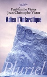 Paul-Emile Victor et Jean-Christophe Victor - Adieu l'Antarctique.