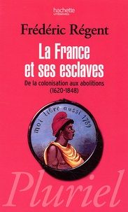 Frédéric Régent - La France et ses esclaves - De la colonisation aux abolitions (1620-1848).