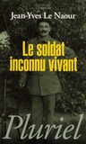 Jean-Yves Le Naour - Le soldat inconnu vivant.