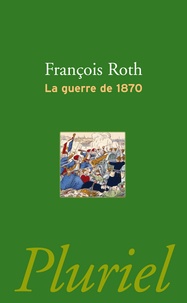 François Roth - La guerre de 1870.