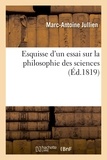 Marc-Antoine Jullien - Esquisse d'un essai sur la philosophie des sciences : contenant un nouveau projet.