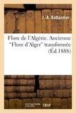 Jules-Aimé Battandier et Louis Trabut - Flore de l'Algérie - Ancienne  Flore d'Alger transformée, contenant la description de toutes les plantes signalées jusqu'à ce jour comme spontanées en Algérie.