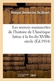 Georges Desdevises Du Dézert - Les sources manuscrites de l'histoire de l'Amérique latine à la fin du XVIIIe siecle (1760-1807).