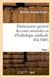 Maxime Durand-Fardel - Dictionnaire général des eaux minérales et d'hydrologie médicale. Tome 1.