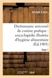 Joseph Favre - Dictionnaire universel de cuisine pratique : encyclopédie illustrée d'hygiène alimentaire. T. 1.