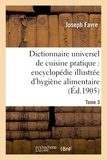 Joseph Favre - Dictionnaire universel de cuisine pratique : encyclopédie illustrée d'hygiène alimentaire. T. 3.